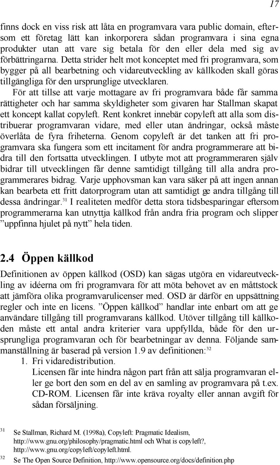 För att tillse att varje mottagare av fri programvara både får samma rättigheter och har samma skyldigheter som givaren har Stallman skapat ett koncept kallat copyleft.