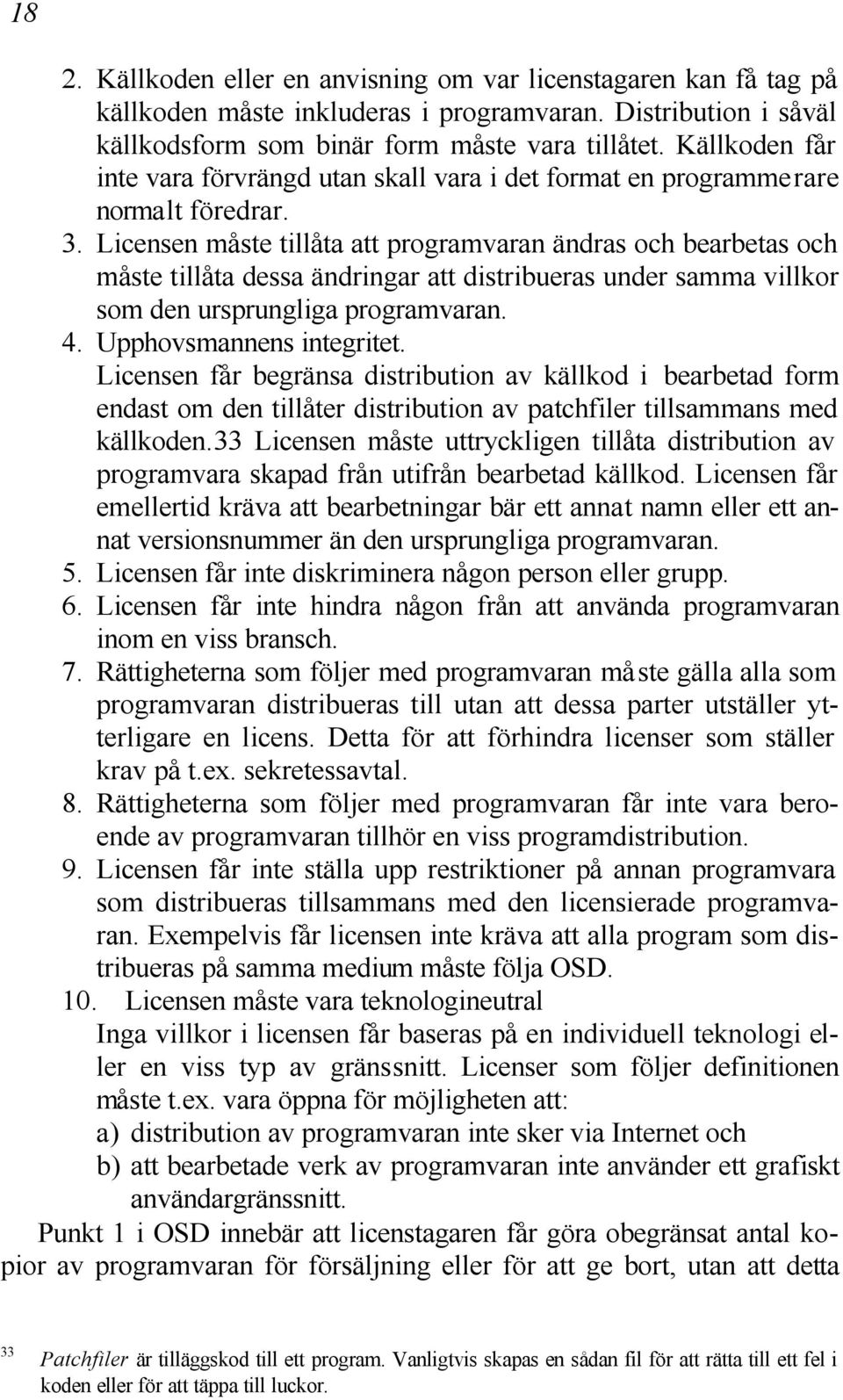 Licensen måste tillåta att programvaran ändras och bearbetas och måste tillåta dessa ändringar att distribueras under samma villkor som den ursprungliga programvaran. 4. Upphovsmannens integritet.