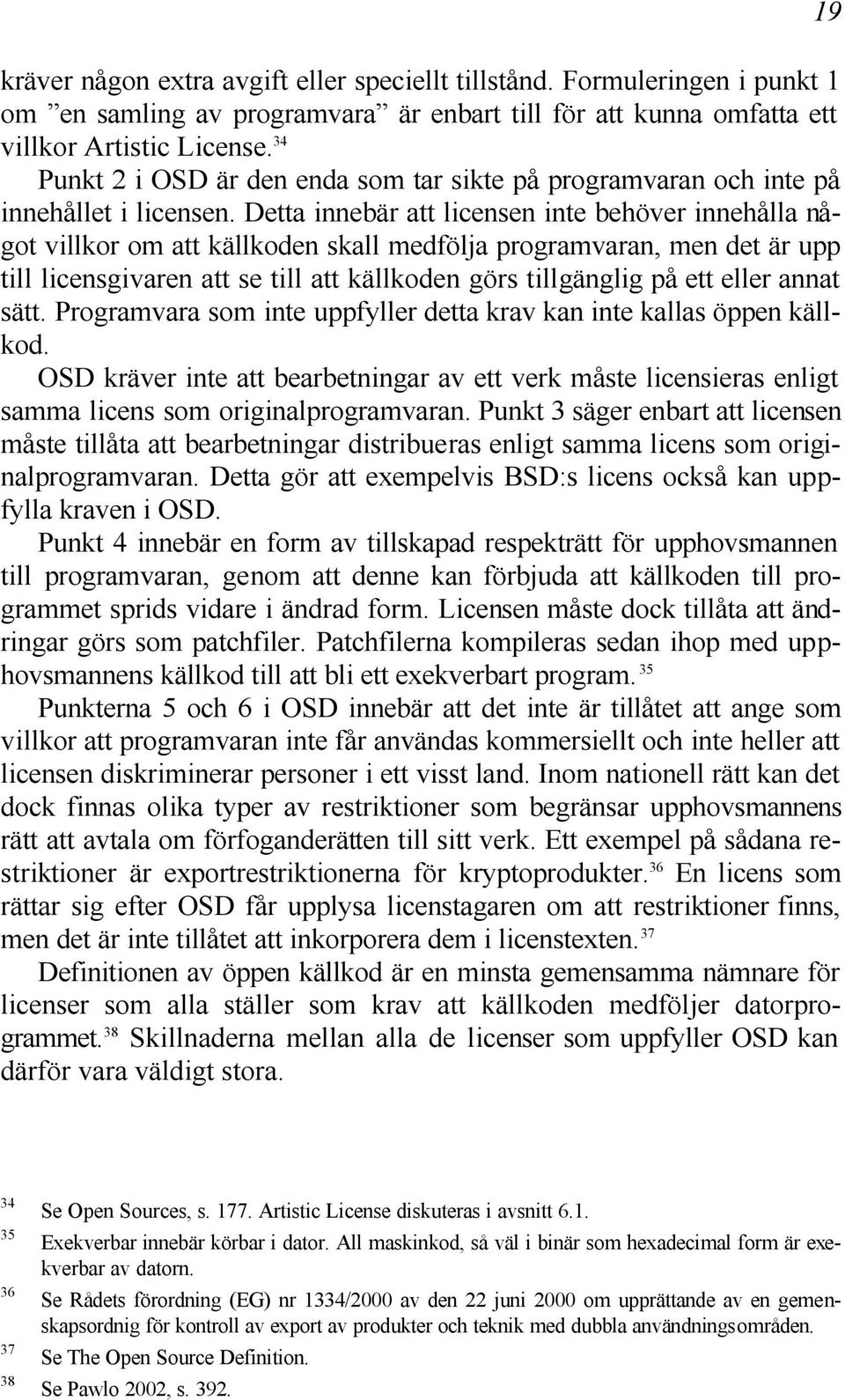 Detta innebär att licensen inte behöver innehålla något villkor om att källkoden skall medfölja programvaran, men det är upp till licensgivaren att se till att källkoden görs tillgänglig på ett eller