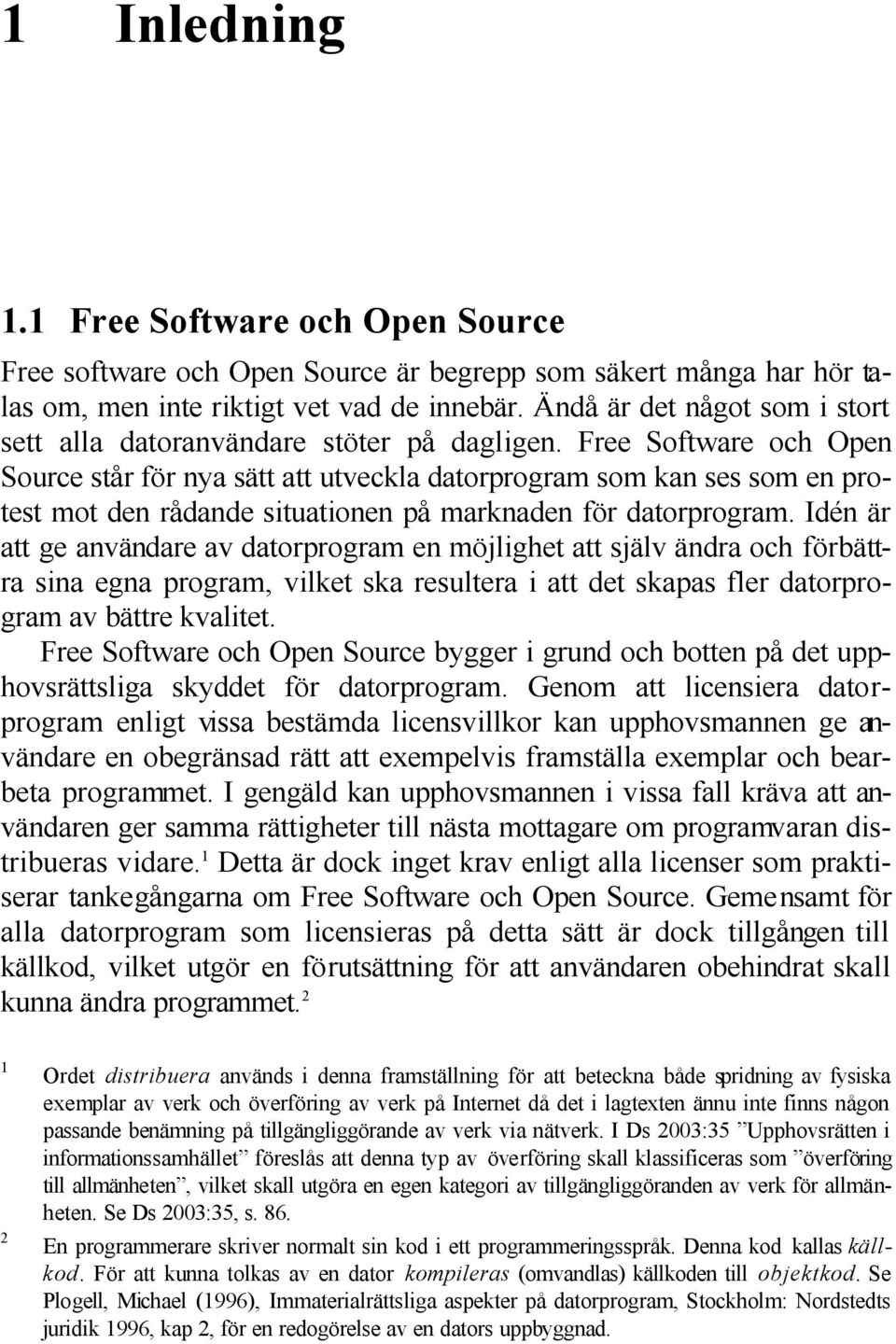 Free Software och Open Source står för nya sätt att utveckla datorprogram som kan ses som en protest mot den rådande situationen på marknaden för datorprogram.