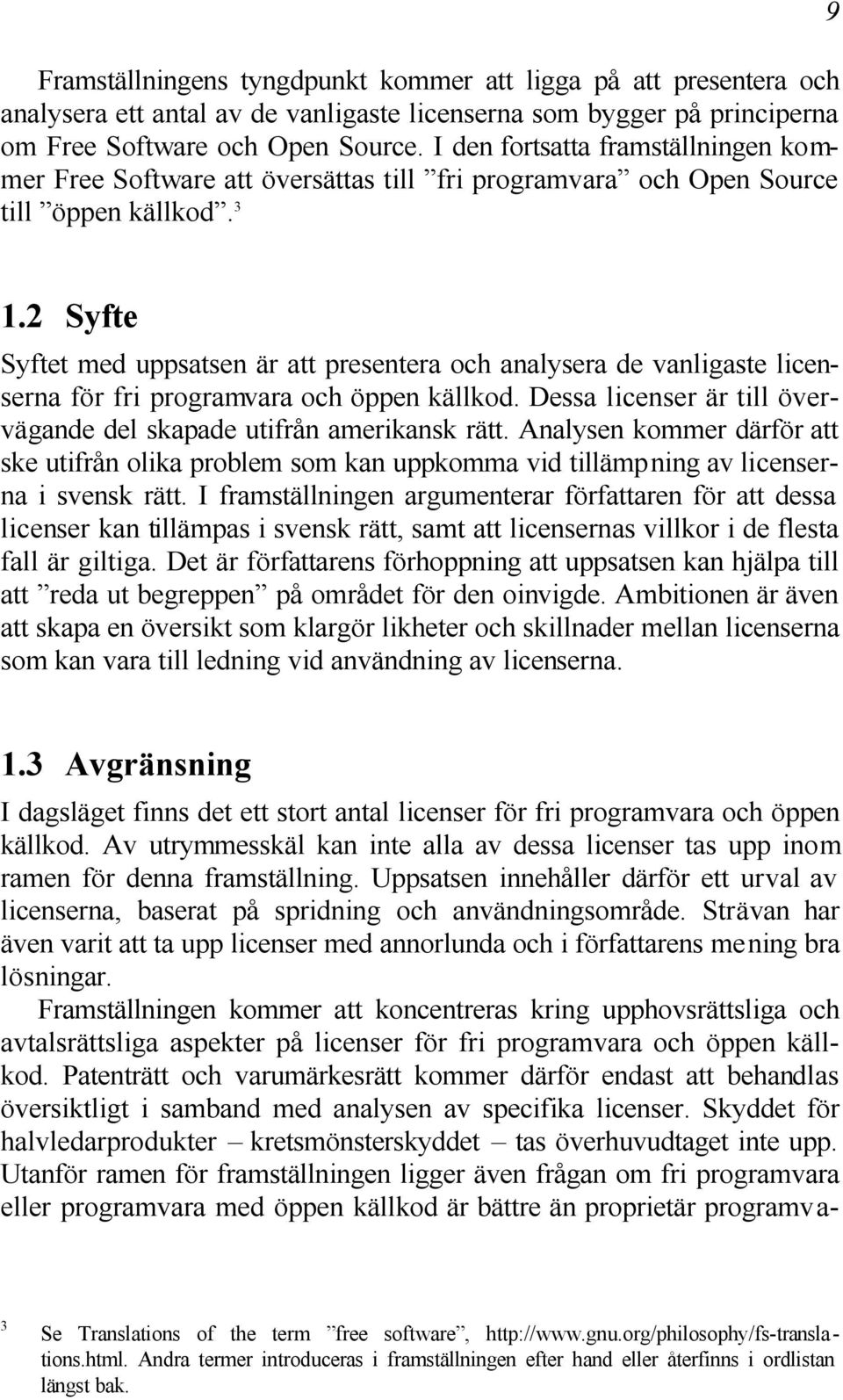 2 Syfte Syftet med uppsatsen är att presentera och analysera de vanligaste licenserna för fri programvara och öppen källkod. Dessa licenser är till övervägande del skapade utifrån amerikansk rätt.