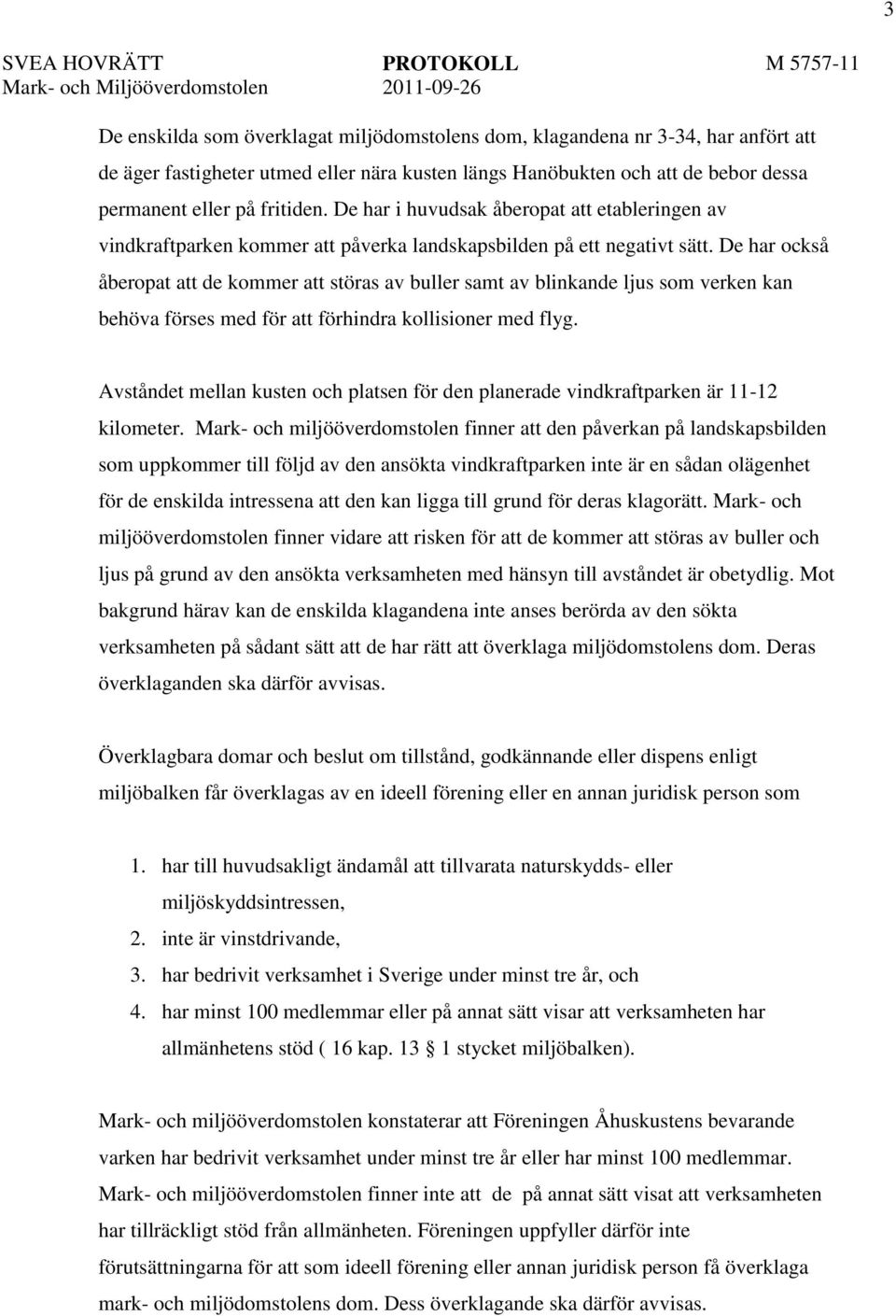 De har också åberopat att de kommer att störas av buller samt av blinkande ljus som verken kan behöva förses med för att förhindra kollisioner med flyg.