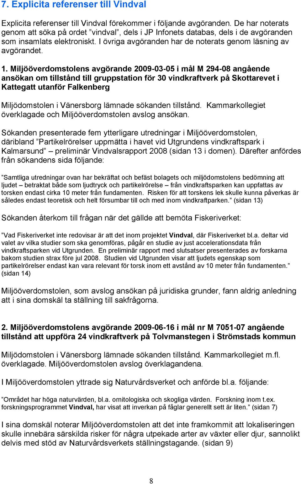 Miljööverdomstolens avgörande 2009-03-05 i mål M 294-08 angående ansökan om tillstånd till gruppstation för 30 vindkraftverk på Skottarevet i Kattegatt utanför Falkenberg Miljödomstolen i Vänersborg