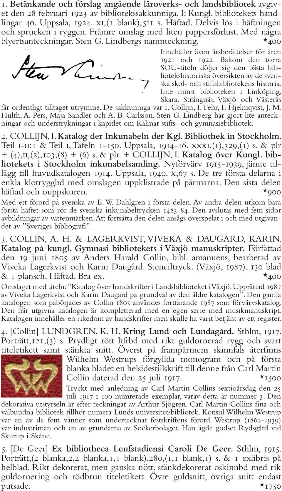 *400 Innehåller även årsberättelser för åren 1921 och 1922. Bakom den torra SOU-titeln döljer sig den bästa bibliotekshistoriska översikten av de svenska skol- och stiftsbibliotekens historia.