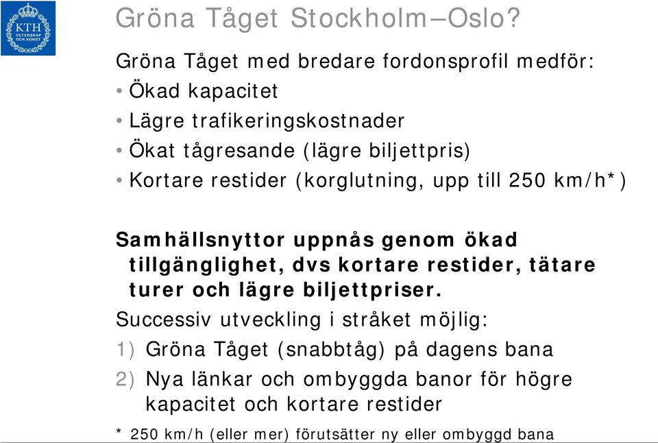 Kortare restider (korglutning, upp till 250 km/h*) Samhällsnyttor uppnås genom ökad tillgänglighet, dvs kortare restider, tätare