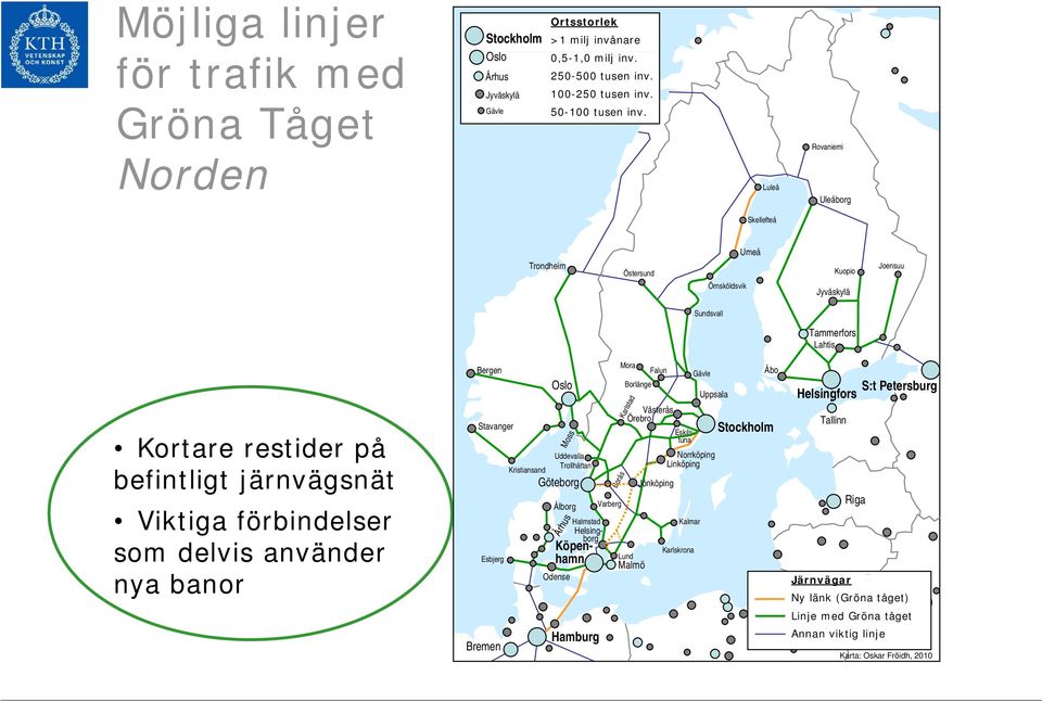 delvis använder nya banor Bergen Stavanger Esbjerg Bremen Kristiansand Oslo Moss Uddevalla Trollhättan Göteborg Ålborg Århus Köpenhamn Halmstad Helsingborg Eskilstuna Odense Hamburg Borås Mora Falun