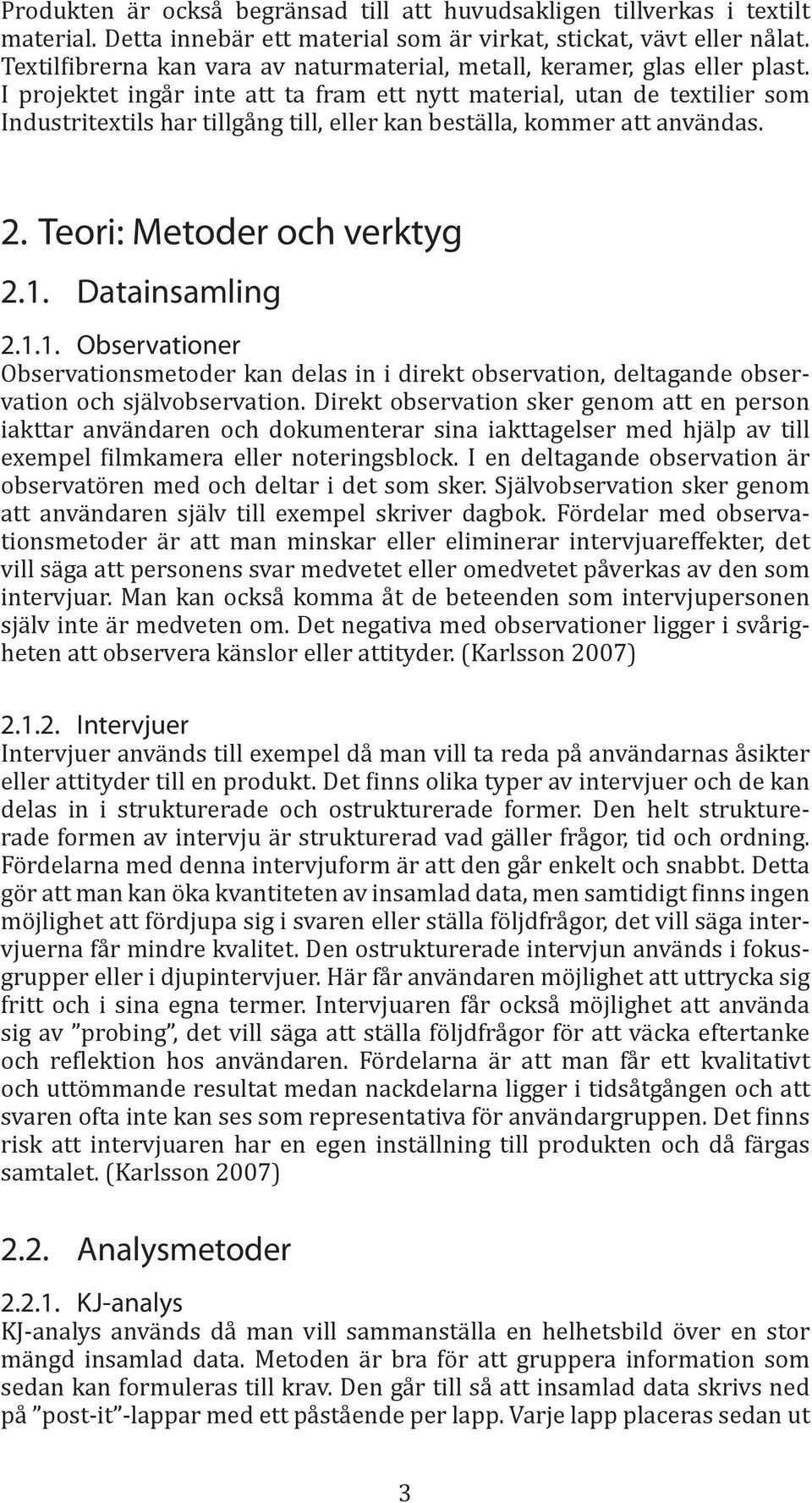 I projektet ingår inte att ta fram ett nytt material, utan de textilier som Industritextils har tillgång till, eller kan beställa, kommer att användas. 2. Teori: Metoder och verktyg 2.1.