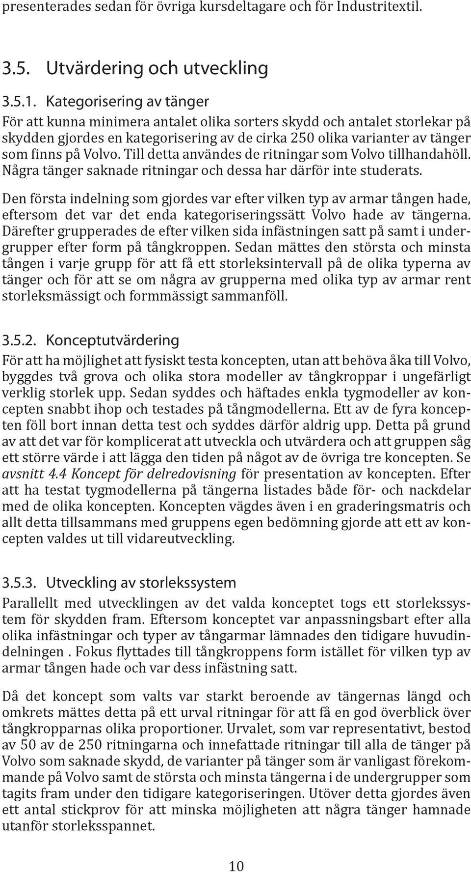 Till detta användes de ritningar som Volvo tillhandahöll. Några tänger saknade ritningar och dessa har därför inte studerats.