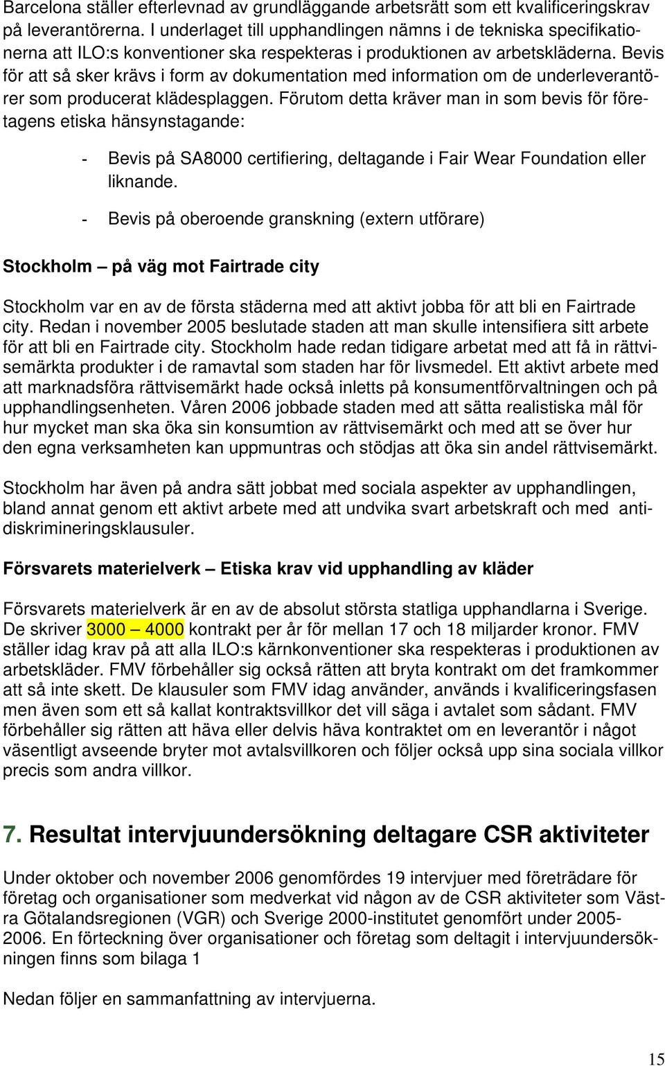 Bevis för att så sker krävs i form av dokumentation med information om de underleverantörer som producerat klädesplaggen.