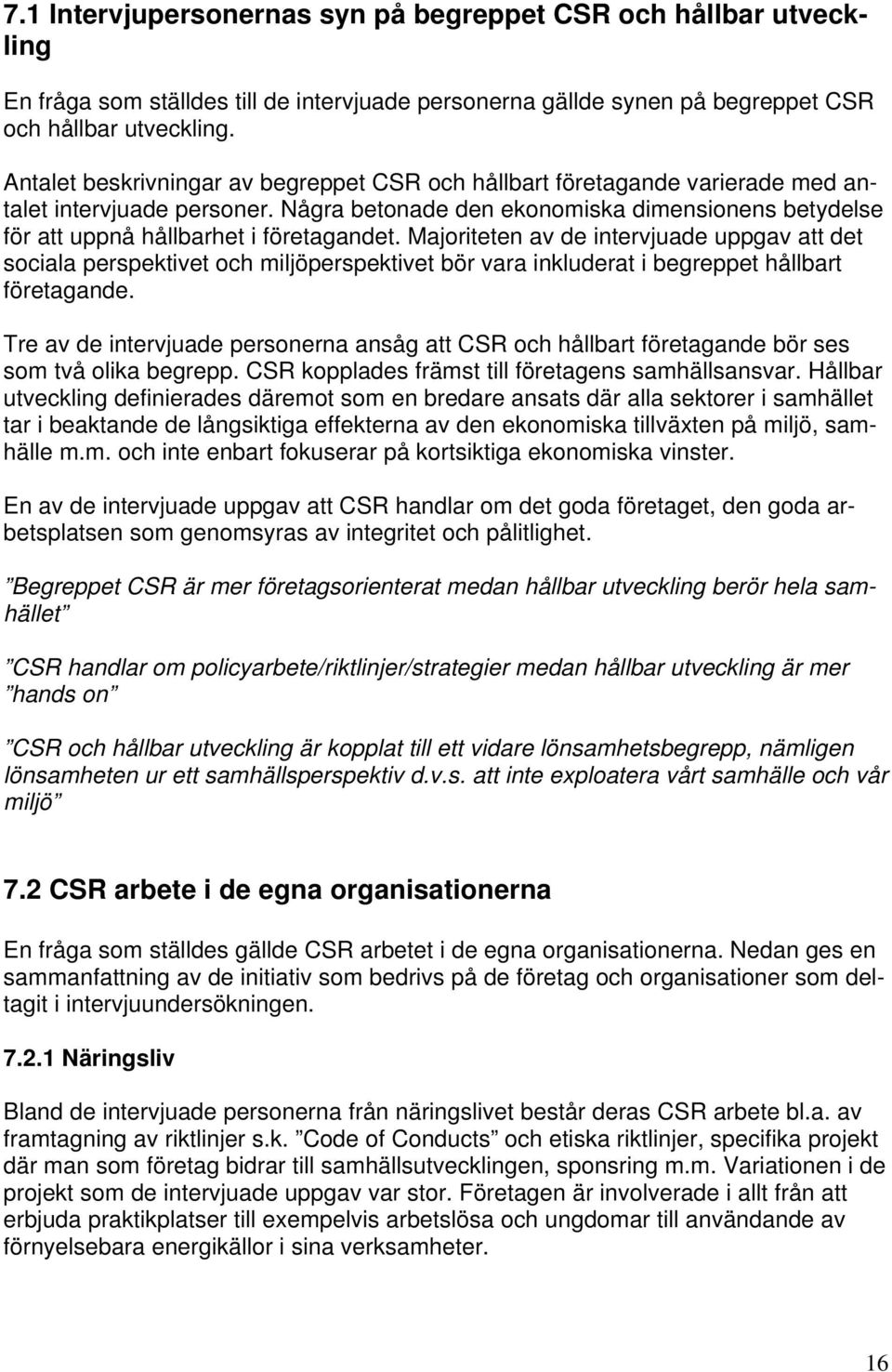 Några betonade den ekonomiska dimensionens betydelse för att uppnå hållbarhet i företagandet.