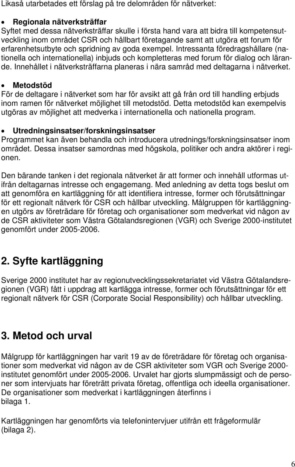 Intressanta föredragshållare (nationella och internationella) inbjuds och kompletteras med forum för dialog och lärande.