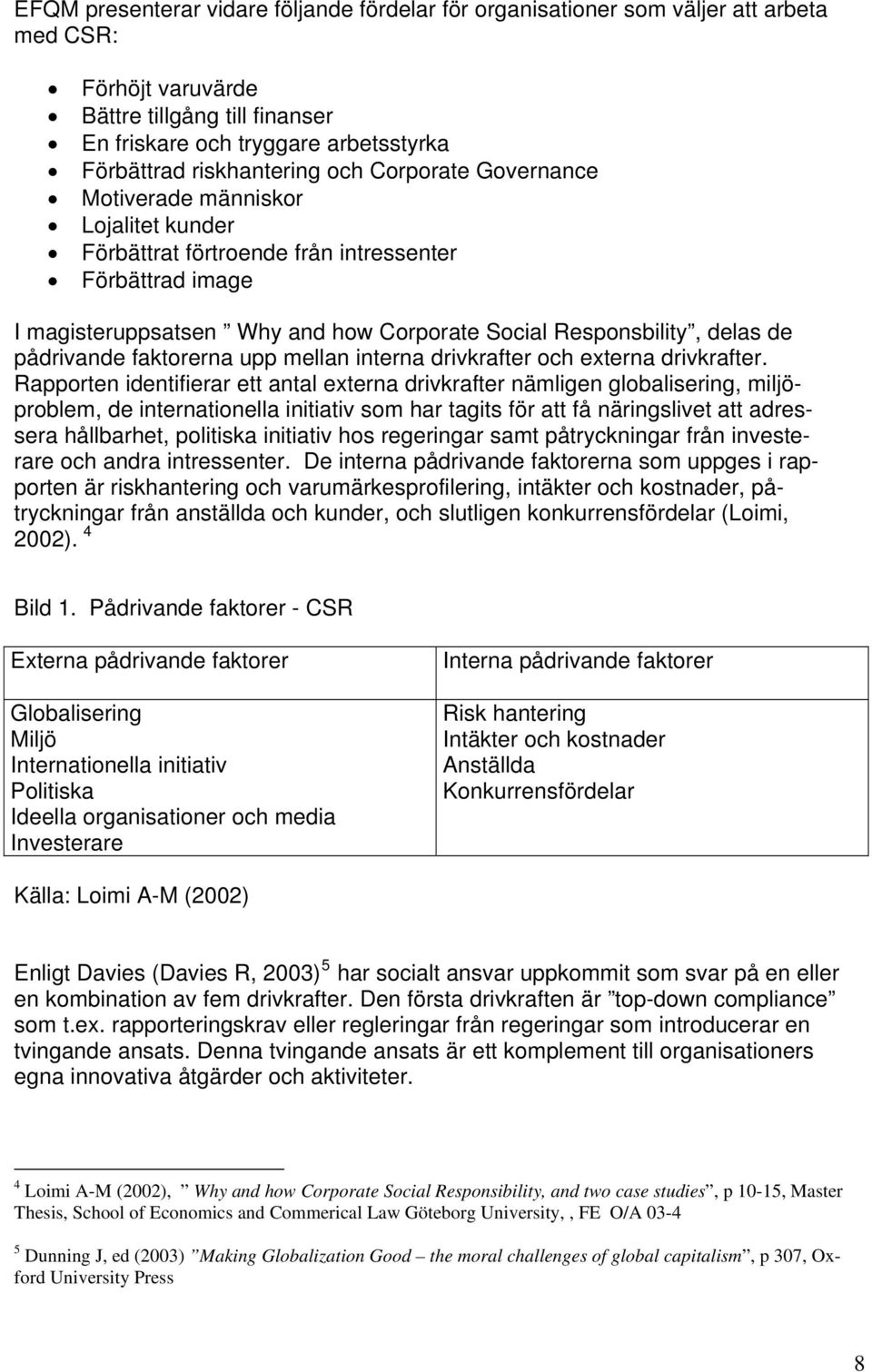 delas de pådrivande faktorerna upp mellan interna drivkrafter och externa drivkrafter.