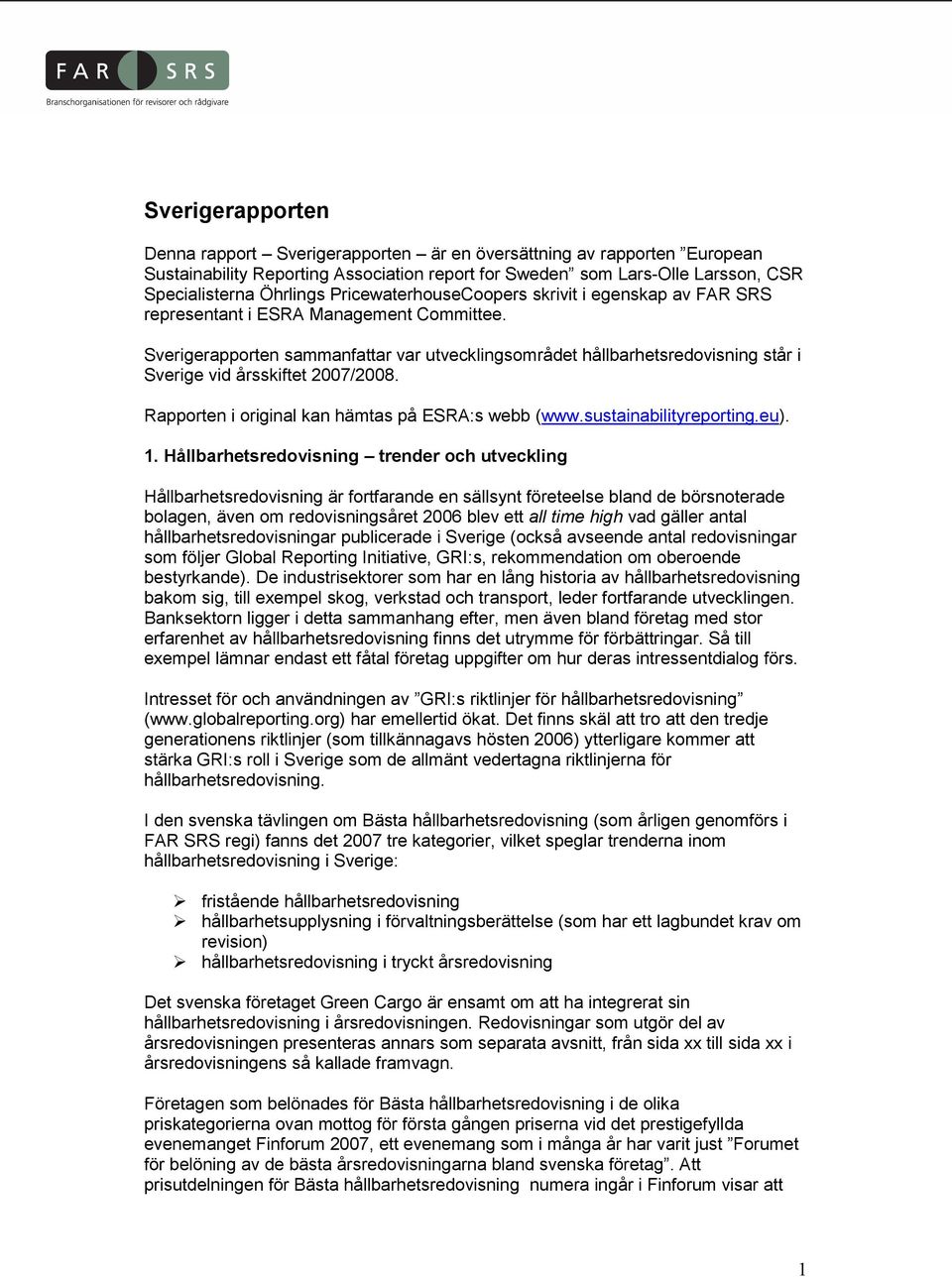 Sverigerapporten sammanfattar var utvecklingsområdet hållbarhetsredovisning står i Sverige vid årsskiftet 2007/2008. Rapporten i original kan hämtas på ESRA:s webb (www.sustainabilityreporting.eu). 1.