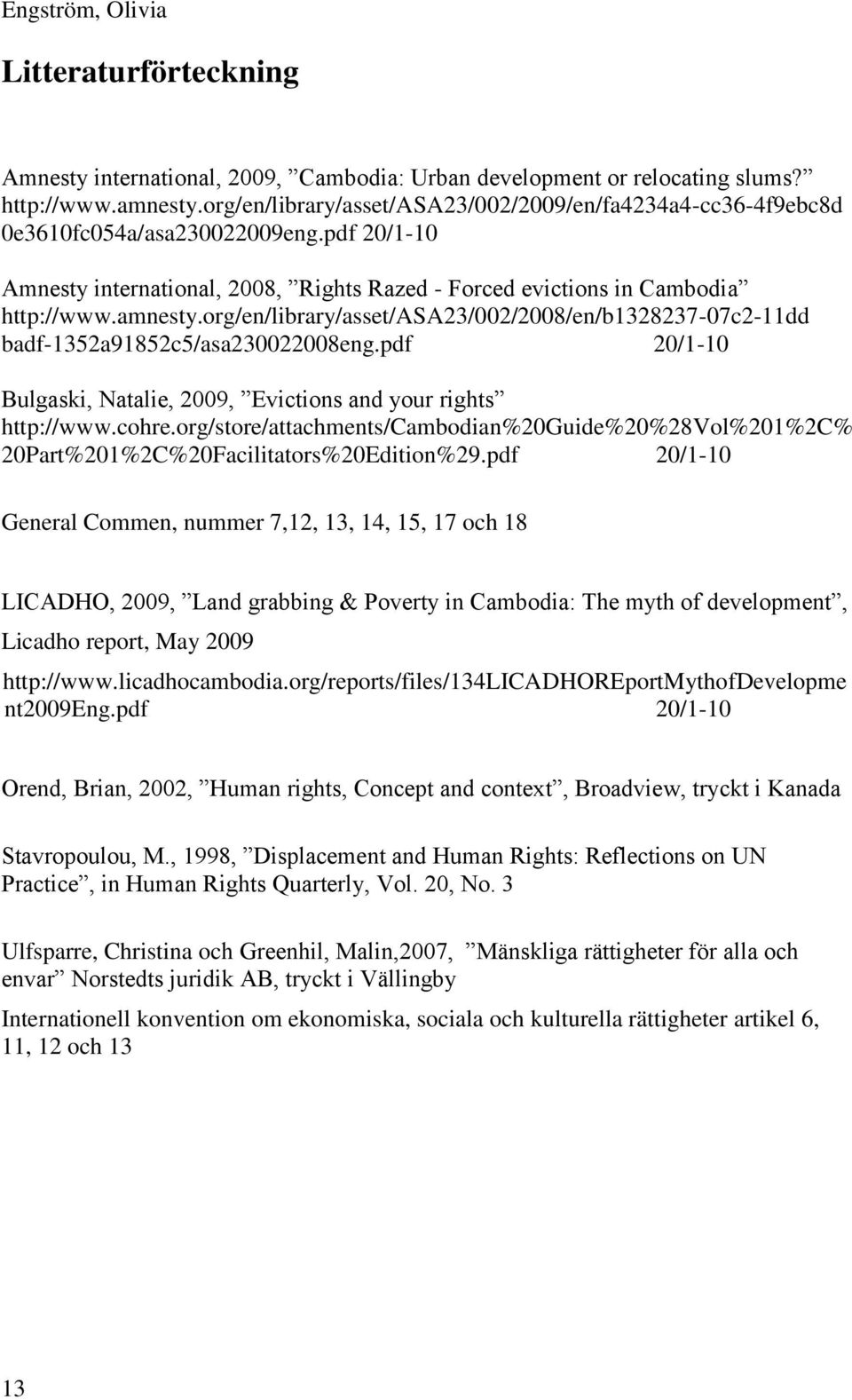 org/en/library/asset/asa23/002/2008/en/b1328237-07c2-11dd badf-1352a91852c5/asa230022008eng.pdf 20/1-10 Bulgaski, Natalie, 2009, Evictions and your rights http://www.cohre.