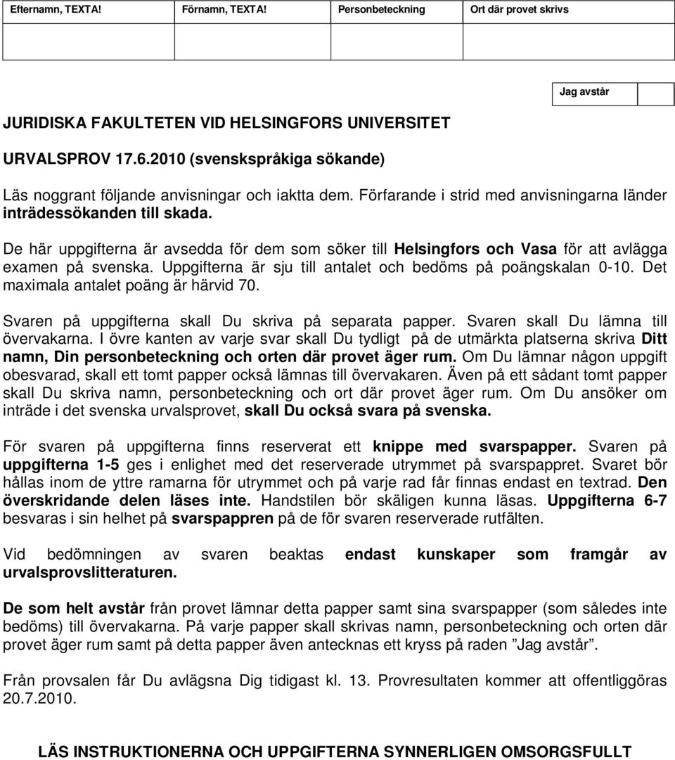 De här uppgifterna är avsedda för dem som söker till Helsingfors och Vasa för att avlägga examen på svenska. Uppgifterna är sju till antalet och bedöms på poängskalan 0-10.