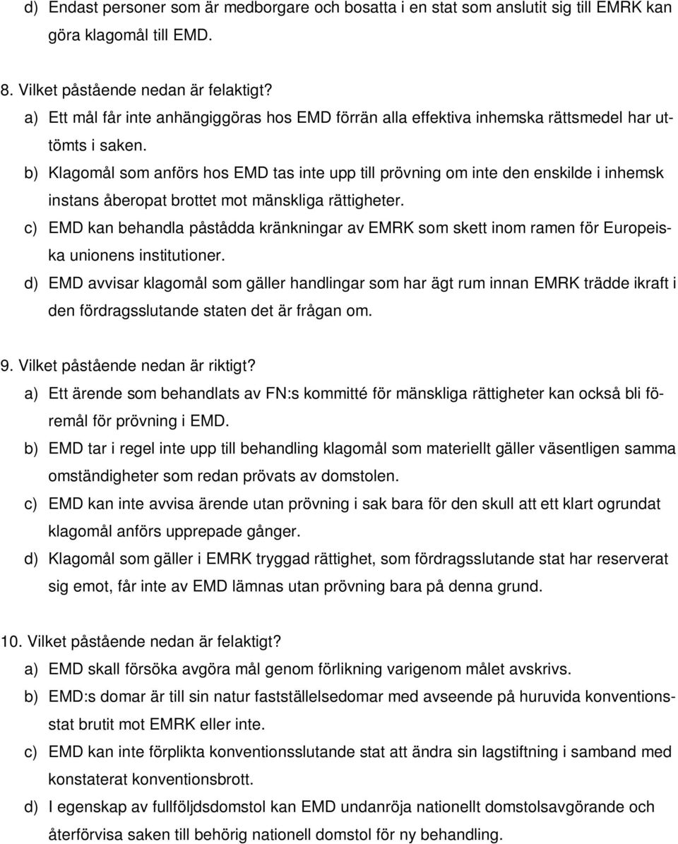 b) Klagomål som anförs hos EMD tas inte upp till prövning om inte den enskilde i inhemsk instans åberopat brottet mot mänskliga rättigheter.