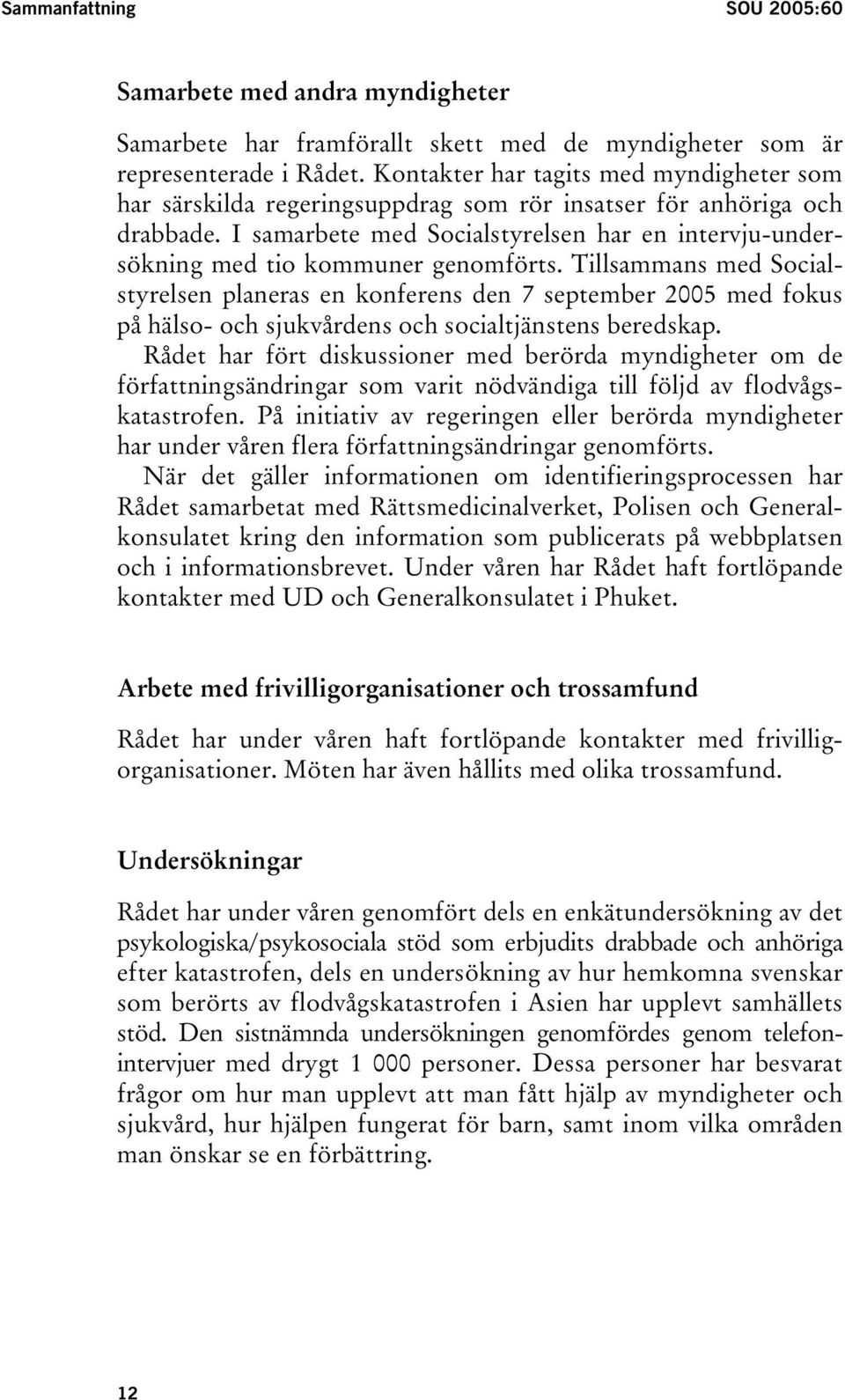 I samarbete med Socialstyrelsen har en intervju-undersökning med tio kommuner genomförts.