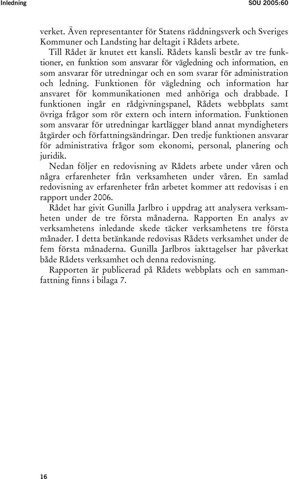 Funktionen för vägledning och information har ansvaret för kommunikationen med anhöriga och drabbade.