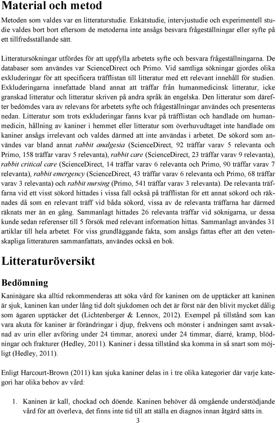 Litteratursökningar utfördes för att uppfylla arbetets syfte och besvara frågeställningarna. De databaser som användes var ScienceDirect och Primo.