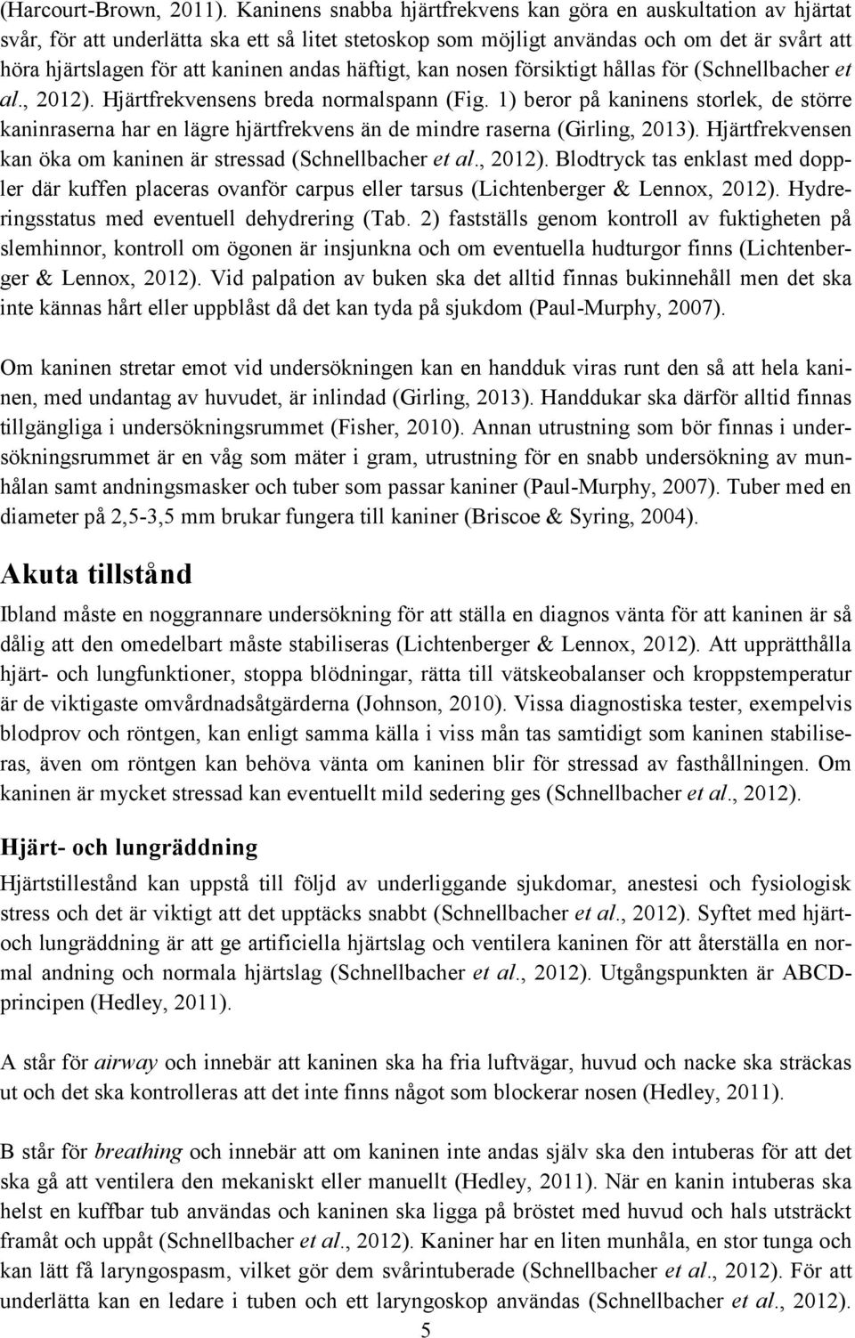 andas häftigt, kan nosen försiktigt hållas för (Schnellbacher et al., 2012). Hjärtfrekvensens breda normalspann (Fig.