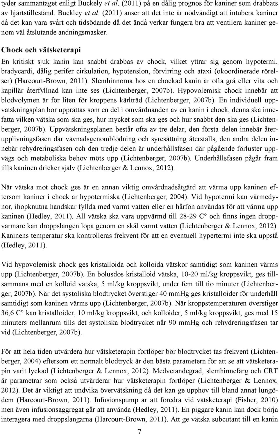 Chock och vätsketerapi En kritiskt sjuk kanin kan snabbt drabbas av chock, vilket yttrar sig genom hypotermi, bradycardi, dålig perifer cirkulation, hypotension, förvirring och ataxi (okoordinerade