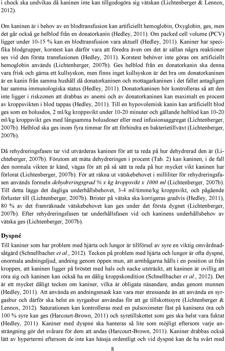Om packed cell volume (PCV) ligger under 10-15 % kan en blodtransfusion vara aktuell (Hedley, 2011).