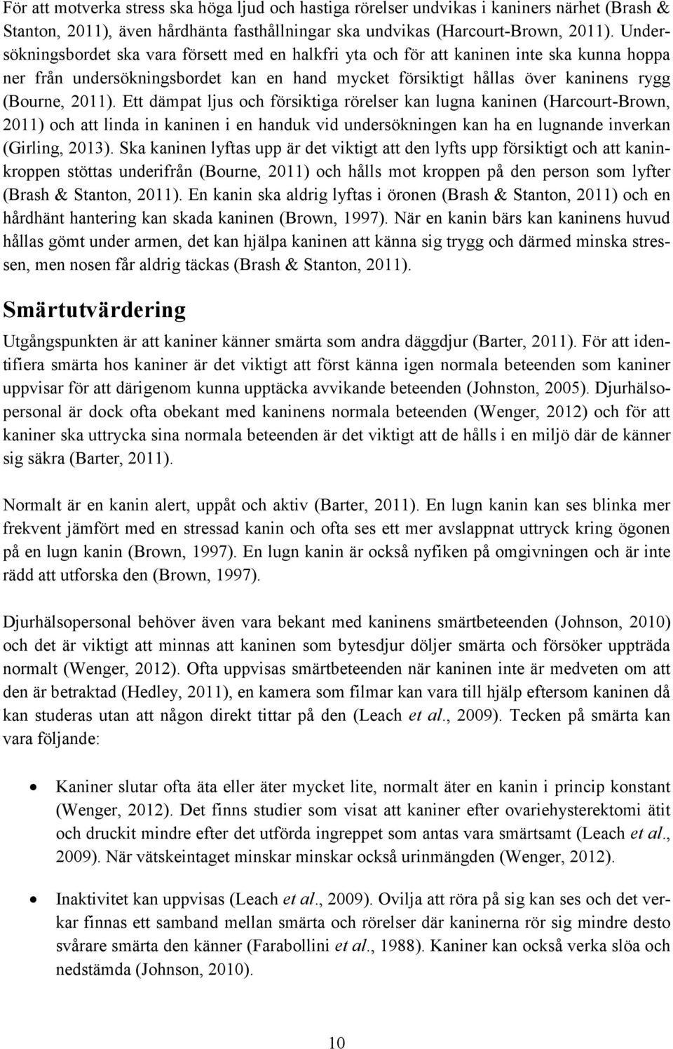 Ett dämpat ljus och försiktiga rörelser kan lugna kaninen (Harcourt-Brown, 2011) och att linda in kaninen i en handuk vid undersökningen kan ha en lugnande inverkan (Girling, 2013).