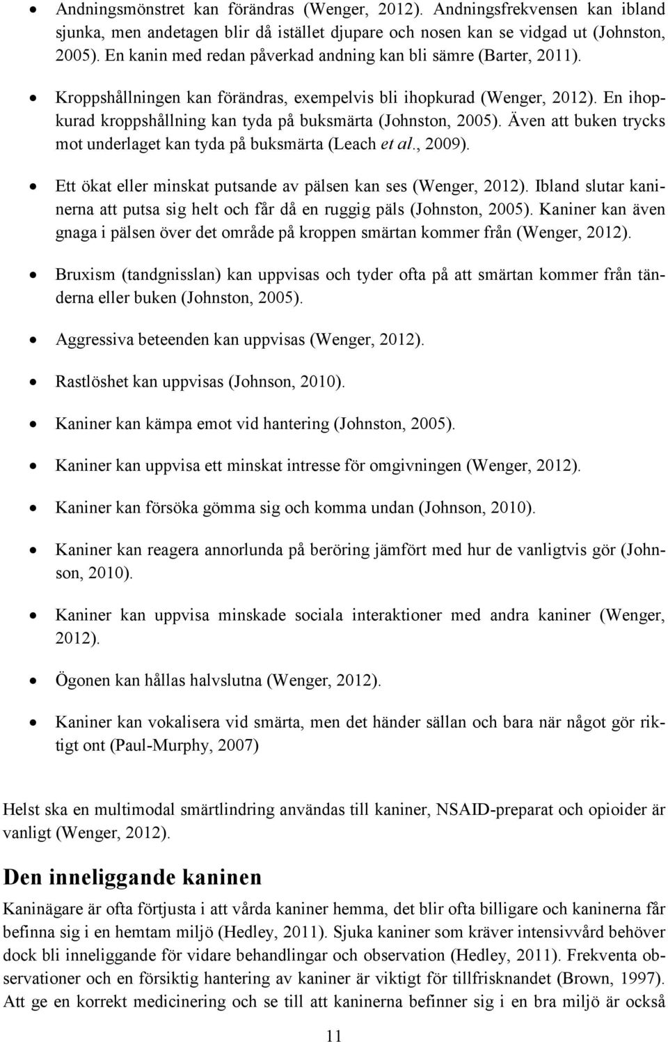 En ihopkurad kroppshållning kan tyda på buksmärta (Johnston, 2005). Även att buken trycks mot underlaget kan tyda på buksmärta (Leach et al., 2009).