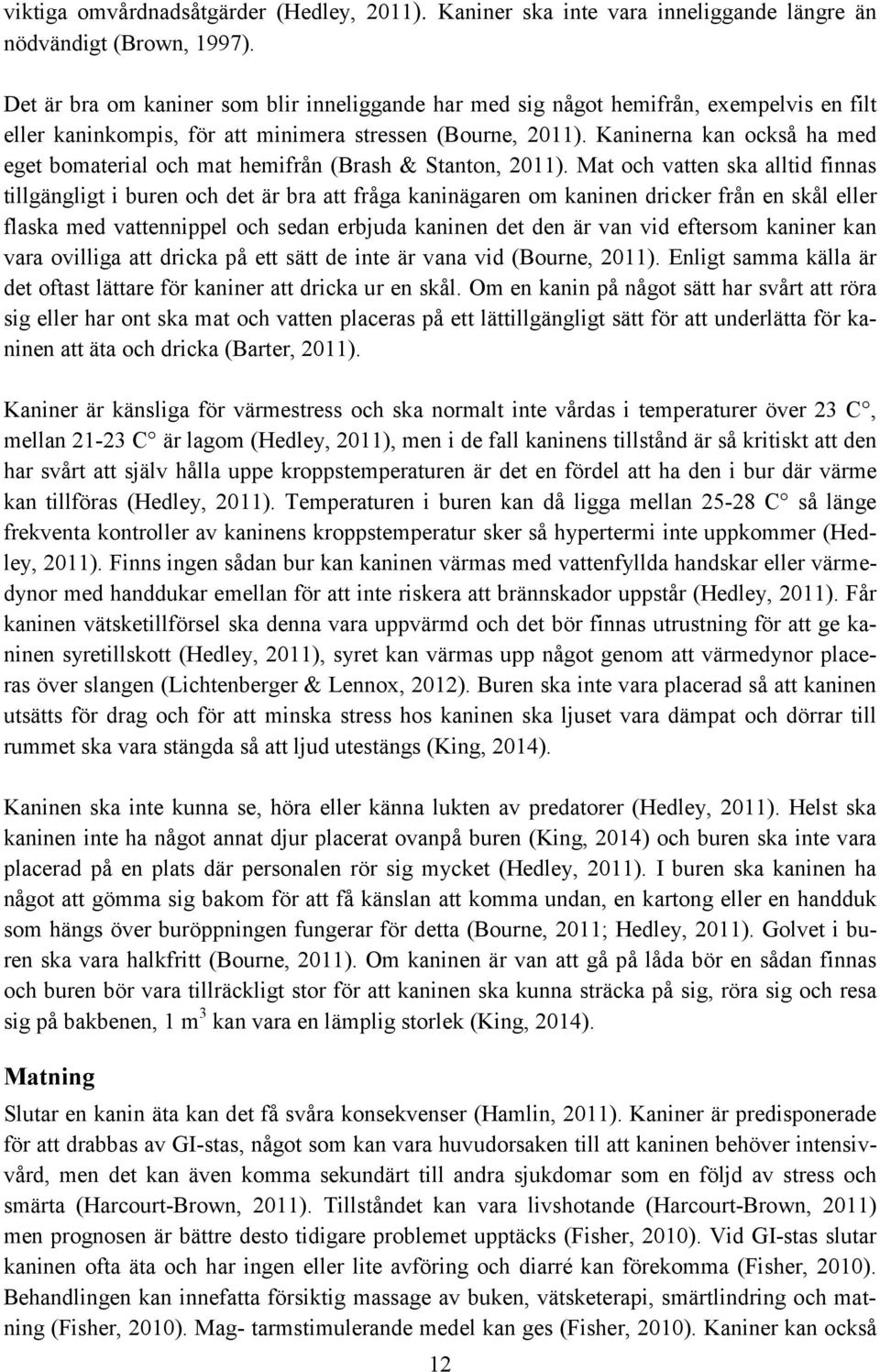 Kaninerna kan också ha med eget bomaterial och mat hemifrån (Brash & Stanton, 2011).