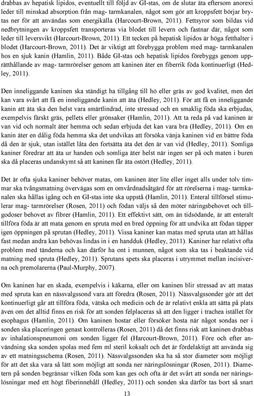 Fettsyror som bildas vid nedbrytningen av kroppsfett transporteras via blodet till levern och fastnar där, något som leder till leversvikt (Harcourt-Brown, 2011).