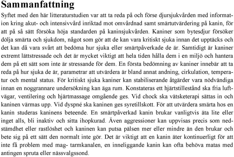 Kaniner som bytesdjur försöker dölja smärta och sjukdom, något som gör att de kan vara kritiskt sjuka innan det upptäcks och det kan då vara svårt att bedöma hur sjuka eller smärtpåverkade de är.