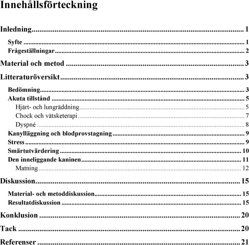 .. 8 Kanylläggning och blodprovstagning... 9 Stress... 9 Smärtutvärdering... 10 Den inneliggande kaninen.