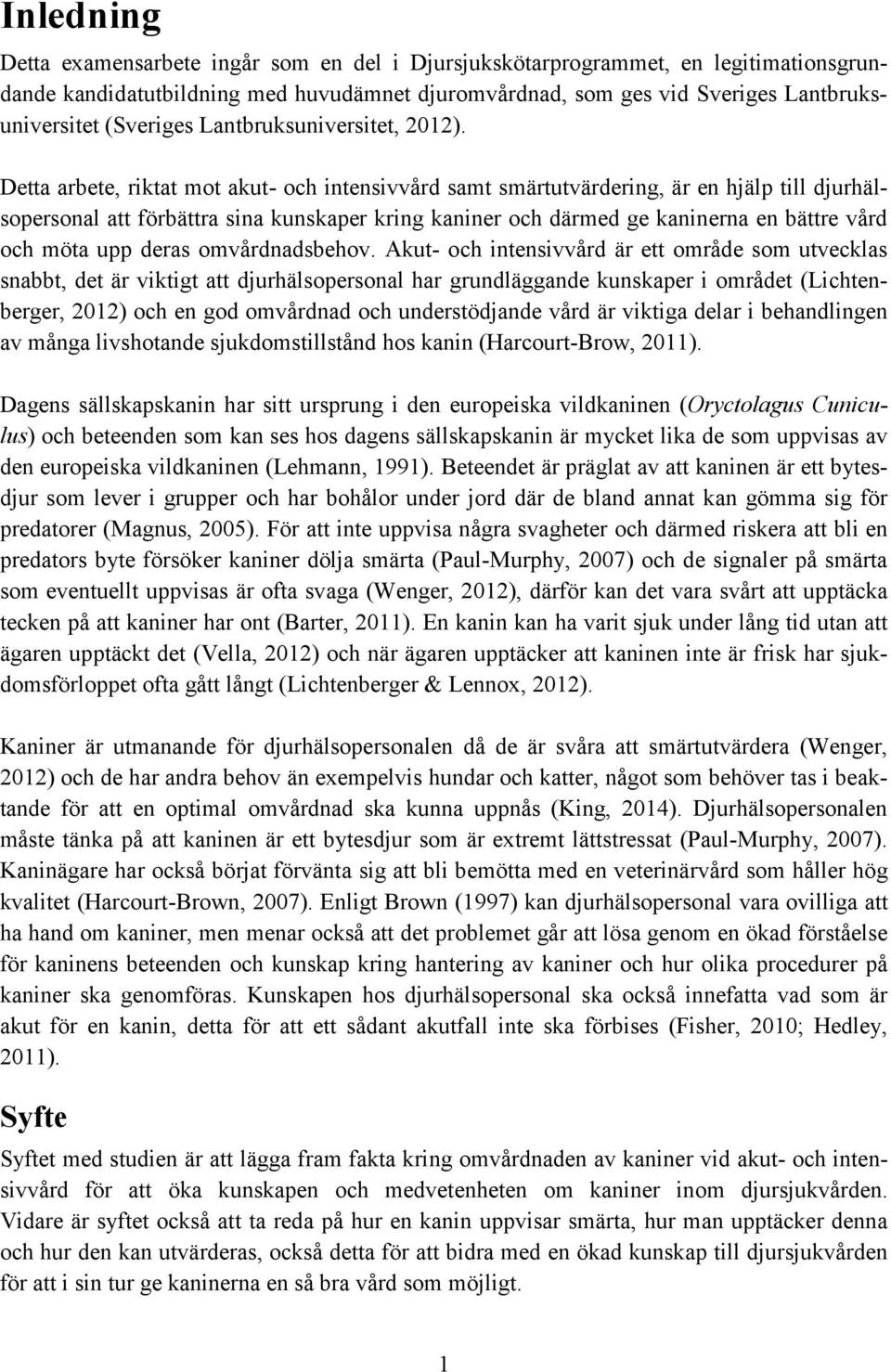 Detta arbete, riktat mot akut- och intensivvård samt smärtutvärdering, är en hjälp till djurhälsopersonal att förbättra sina kunskaper kring kaniner och därmed ge kaninerna en bättre vård och möta