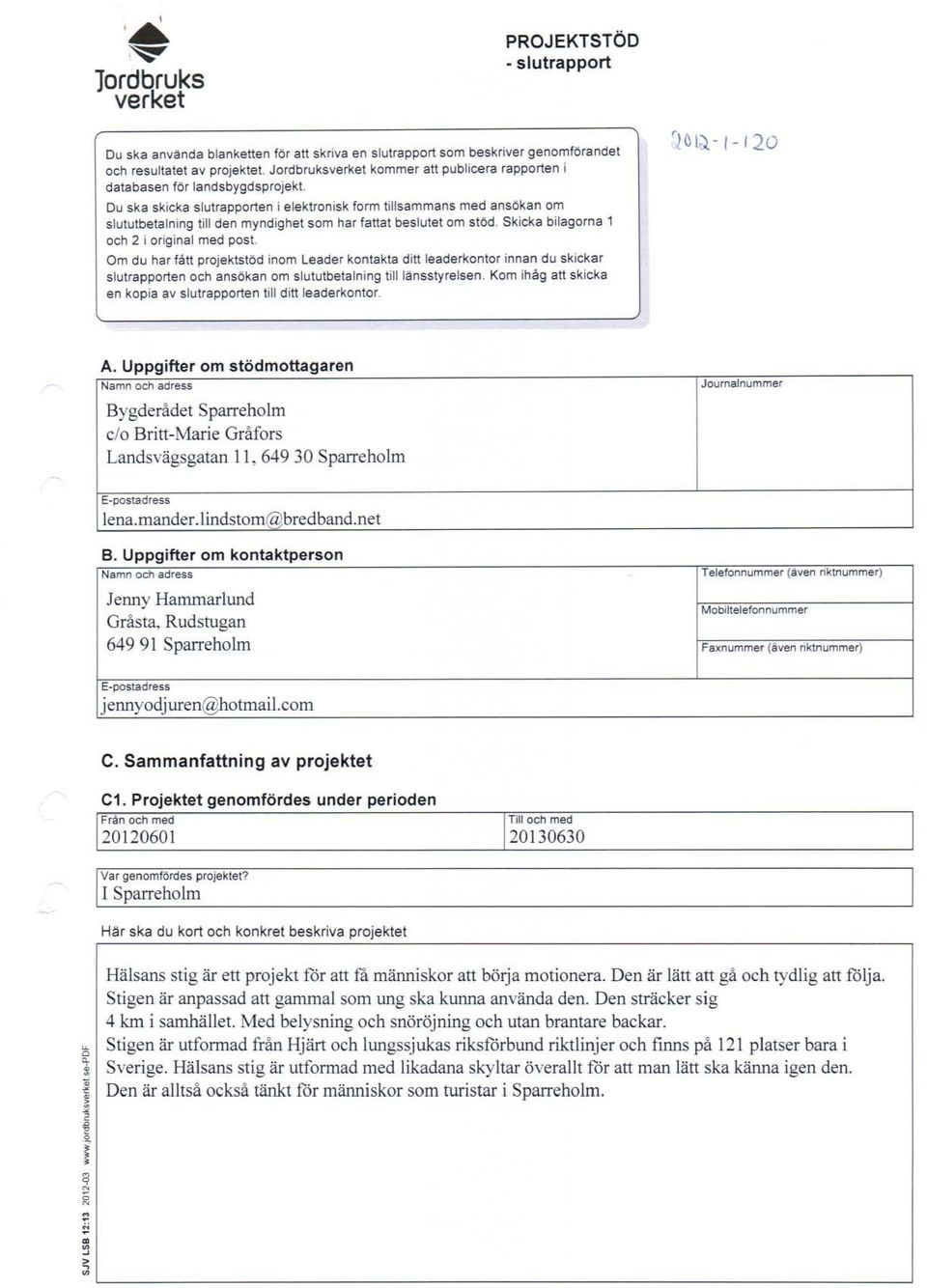 Du ska skicka slutrapporten i elektronisk form tillsammans med ansökan om slututbeta lning till den myndighet som har fattat beslutet om slöd. Skicka bilagorna 1 och 2 i original med post.