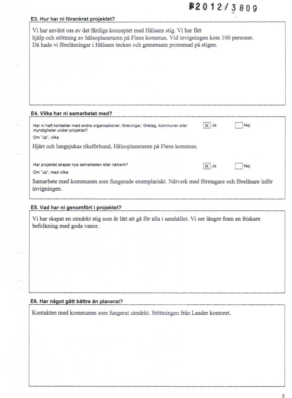 Ha r ni hatt kontak ter med andra org anisationer, foreniogar. foretag. kommuner eller mynd igheter under projektet? Om Ja'. vilka Hjärt och lungsjukas riksförbund, Hälsoplaoeraren på Flens kommun.