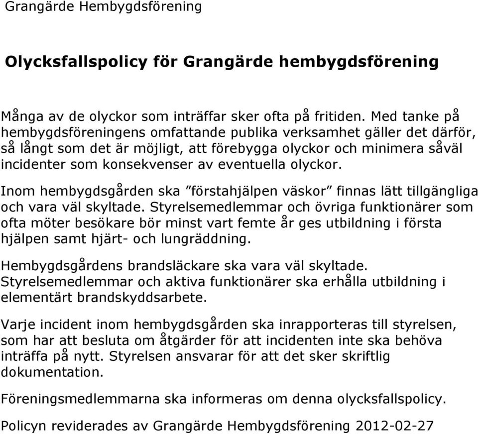 olyckor. Inom hembygdsgården ska förstahjälpen väskor finnas lätt tillgängliga och vara väl skyltade.