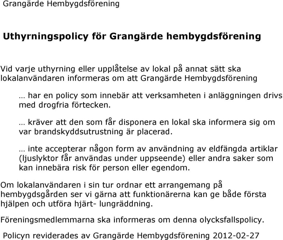 inte accepterar någon form av användning av eldfängda artiklar (ljuslyktor får användas under uppseende) eller andra saker som kan innebära risk för person eller egendom.