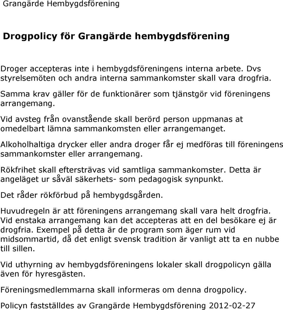 Alkoholhaltiga drycker eller andra droger får ej medföras till föreningens sammankomster eller arrangemang. Rökfrihet skall eftersträvas vid samtliga sammankomster.