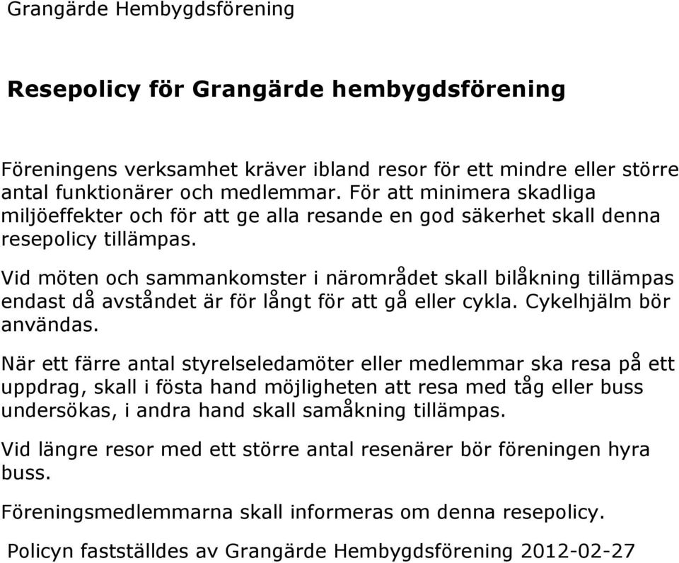 Vid möten och sammankomster i närområdet skall bilåkning tillämpas endast då avståndet är för långt för att gå eller cykla. Cykelhjälm bör användas.