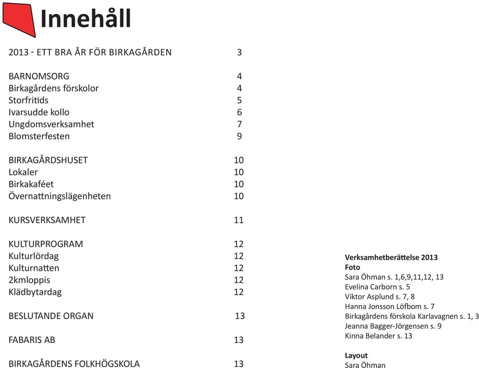 Klädbytardag 12 BESLUTANDE ORGAN 13 FABARIS AB 13 BIRKAGÅRDENS FOLKHÖGSKOLA 13 Verksamhetberättelse 2013 Foto Sara Öhman s.