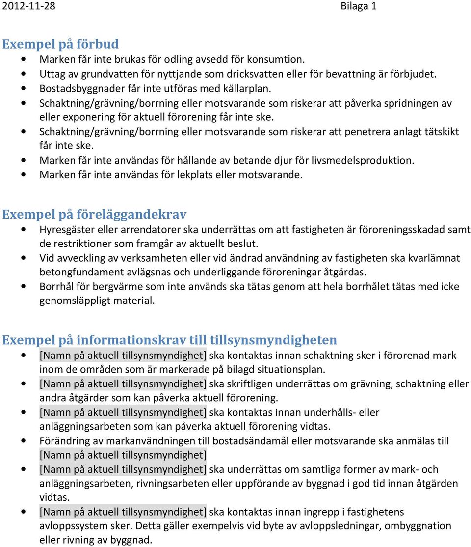 Schaktning/grävning/borrning eller motsvarande som riskerar att penetrera anlagt tätskikt får inte ske. Marken får inte användas för hållande av betande djur för livsmedelsproduktion.