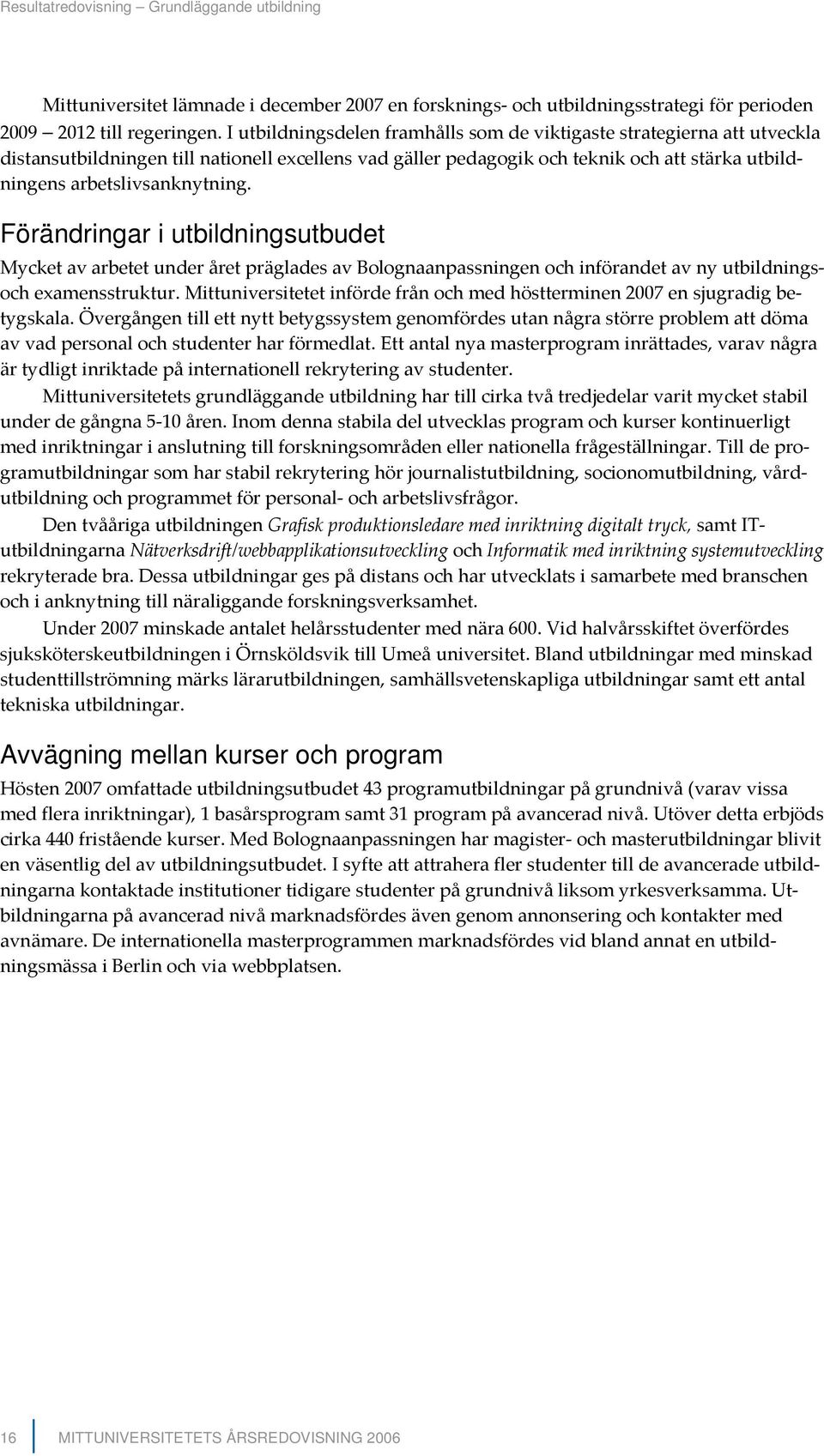 Förändringar i utbildningsutbudet Mycket av arbetet under året präglades av Bolognaanpassningen och införandet av ny utbildningsoch examensstruktur.