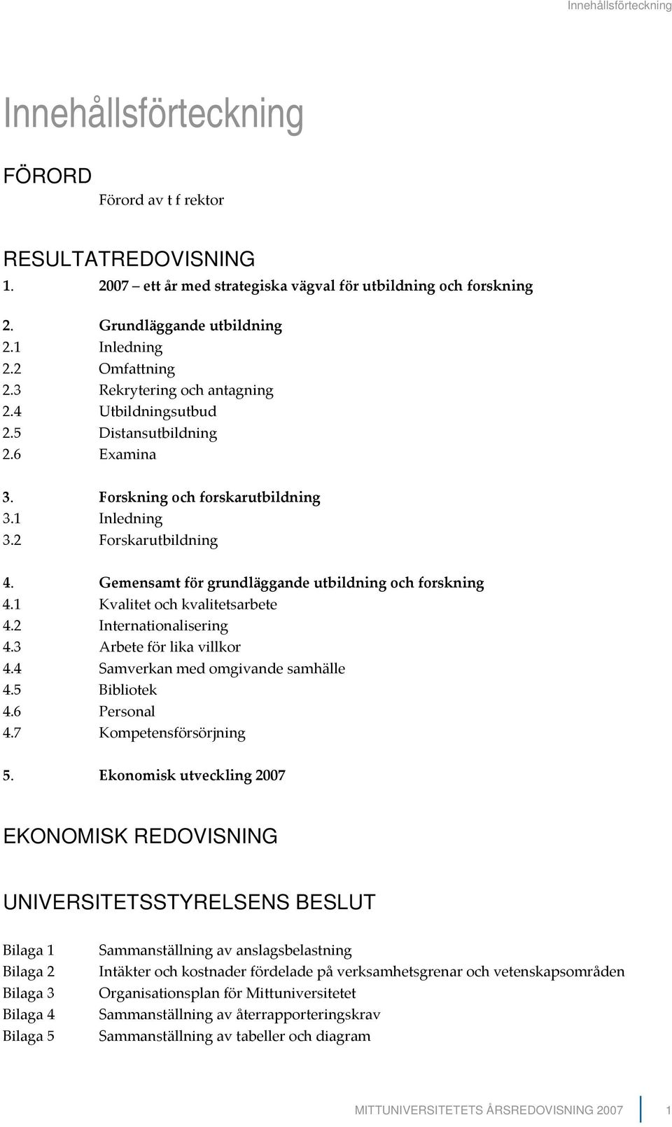 Gemensamt för grundläggande utbildning och forskning 4.1 Kvalitet och kvalitetsarbete 4.2 Internationalisering 4.3 Arbete för lika villkor 4.4 Samverkan med omgivande samhälle 4.5 Bibliotek 4.