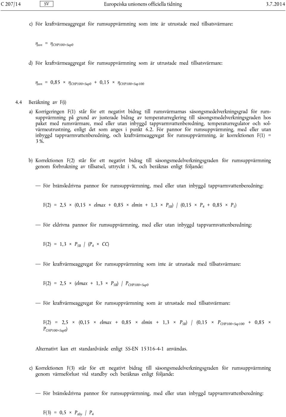 2014 c) För kraftvärmeaggregat för rumsuppvärmning som inte är utrustade med tillsatsvärmare: η son = η CHP100+Sup0 d) För kraftvärmeaggregat för rumsuppvärmning som är utrustade med tillsatsvärmare: