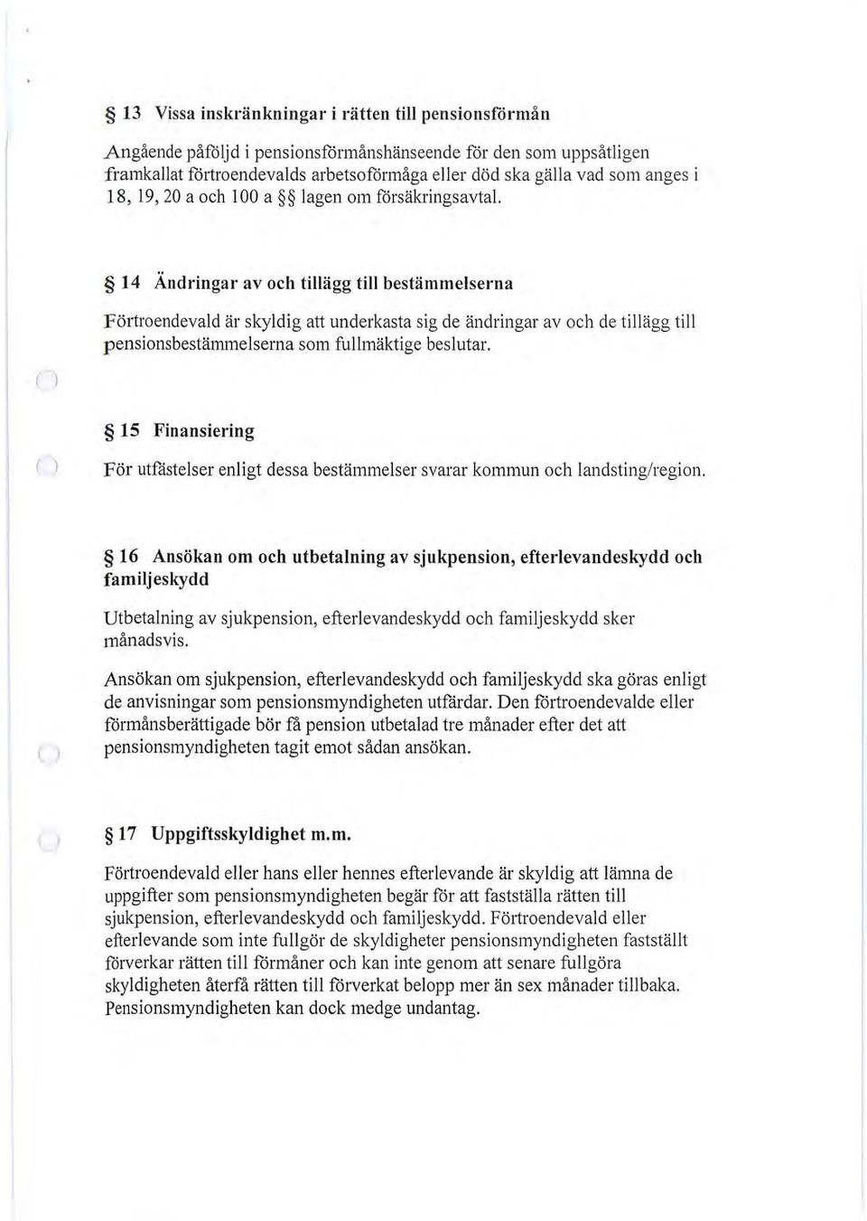 14 Ändringar av och tillägg till bestämmelserna FÖliroendevald är skyldig att underkasta sig de ändringar av och de tillägg till pensionsbestämmelserna som fullmäktige beslutar.