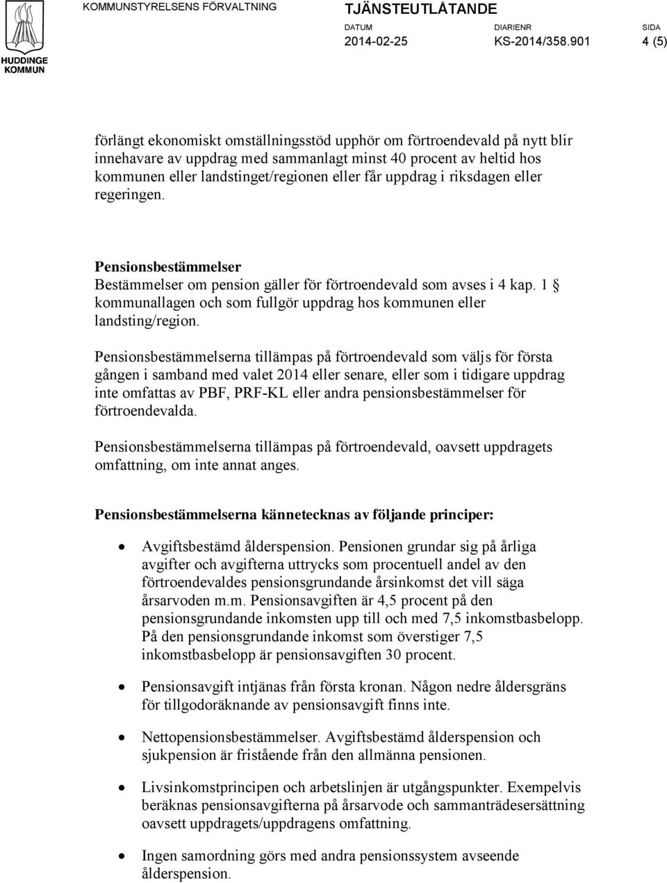 uppdrag i riksdagen eller regeringen. Pensionsbestämmelser Bestämmelser om pension gäller för förtroendevald som avses i 4 kap.