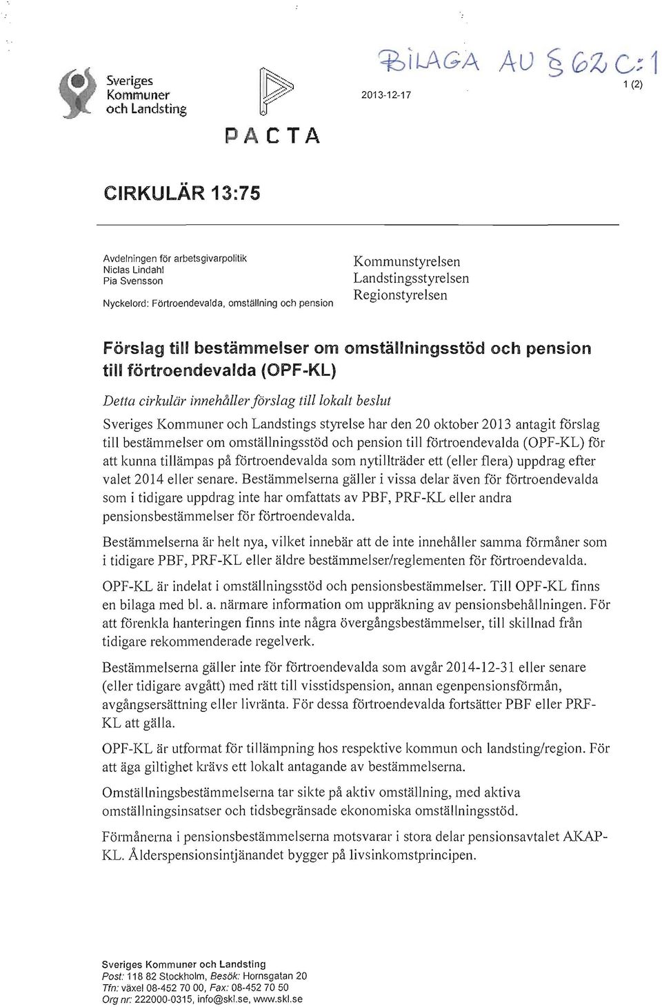 2013 antagit fdrslag till bestämmelser om omställningsstöd och pension till fdltroendevalda (OPF-KL) fdr att kunna tillämpas på förtroendevalda som nytillträder ett (eller flera) uppdrag efter valet