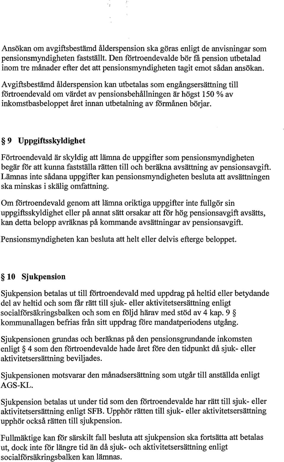 Avgiftsbestämd ålderspension kan utbetalas som engångs ersättning till förtroendevald om värdet av pensionsbehållningen är högst 150 % av inkomstbasbeloppet året innan utbetalning av förmånen börjar.