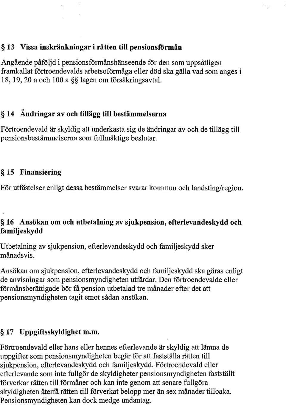 14 Ändringar av och tillägg till bestämmelserna Förtroendevald är skyldig att underkasta sig de ändringar av och de tillägg till pensionsbestämmelserna som fullmäktige beslutar.