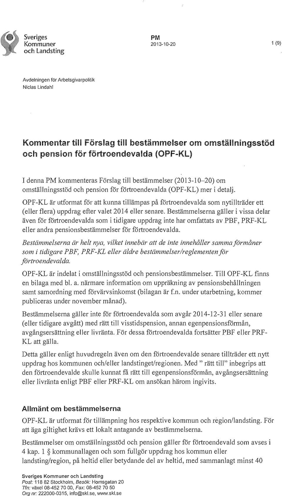 OPF-KL är utformat för att kunna tillämpas på fårtroendevalda som nytillträder ett (eller flera) uppdrag efter valet 2014 eller senare.